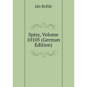 

Книга Spisy, Volume 10105 (German Edition). Ján Kollár