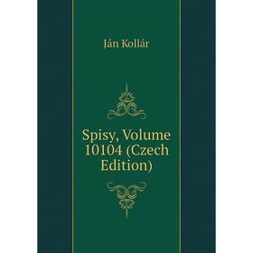 

Книга Spisy, Volume 10104 (Czech Edition). Ján Kollár