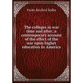 

Книга The colleges in war time and after; a contemporary account of the effect of the war upon higher education in America. Parke Rexford Kolbe