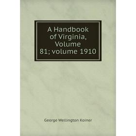 

Книга A Handbook of Virginia, Volume 81; volume 1910. George Wellington Koiner