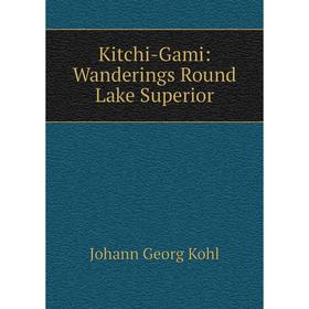 

Книга Kitchi-Gami: Wanderings Round Lake Superior