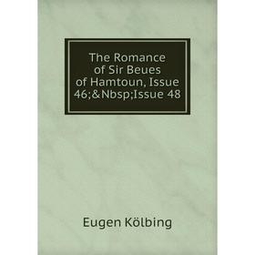 

Книга The Romance of Sir Beues of Hamtoun, Issue 46; &Nbsp; Issue 48. Eugen Kölbing