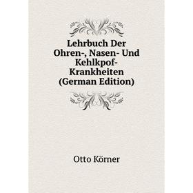 

Книга Lehrbuch Der Ohren, Nasen- Und Kehlkpof-Krankheiten