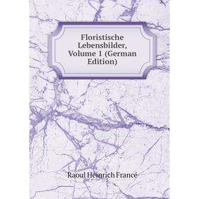 

Книга Floristische Lebensbilder, Volume 1 (German Edition). Raoul Heinrich Francé