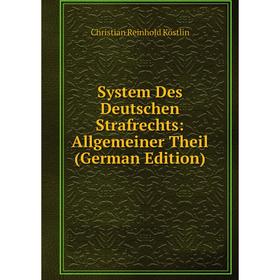 

Книга System Des Deutschen Strafrechts: Allgemeiner Theil (German Edition). Christian Reinhold Köstlin