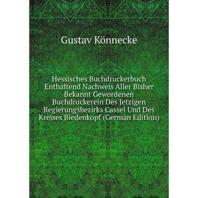 

Книга Hessisches Buchdruckerbuch Enthaltend Nachweis Aller Bisher Bekannt Gewordenen Buchdruckerein Des Jetzigen Regierungsbezirks Cassel Und Des Krei
