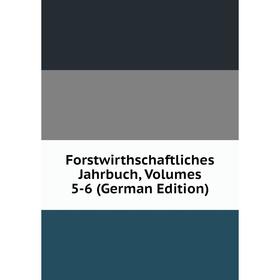 

Книга Forstwirthschaftliches Jahrbuch, Volumes 5-6 (German Edition)