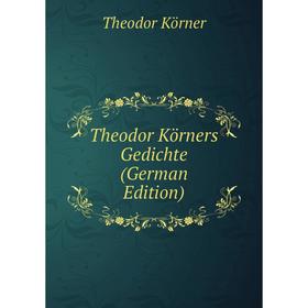 

Книга Theodor Körners Gedichte (German Edition). Theodor Körner