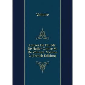 

Книга Lettres De Feu Mr De Haller Contre M De Voltaire, Volume 2