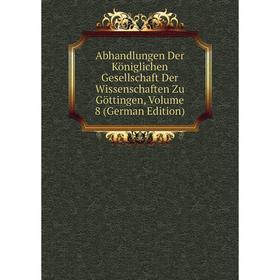 

Книга Abhandlungen Der Königlichen Gesellschaft Der Wissenschaften Zu Göttingen, Volume 8 (German Edition)