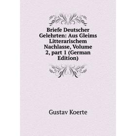 

Книга Briefe Deutscher Gelehrten: Aus Gleims Litterarischem Nachlasse, Volume 2, part 1 (German Edition). Gustav Koerte