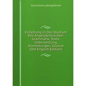 

Книга Einleitung in Das Studium Des Angelsächsischen: Grammatik, Texte, Uebersetzung, Anmerkungen, Glossar (Old English Edition). Carl Julius Ludwig K