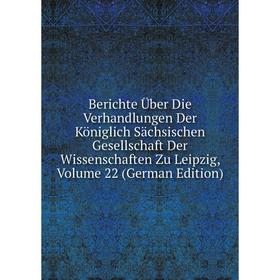 

Книга Berichte Über Die Verhandlungen Der Königlich Sächsischen Gesellschaft Der Wissenschaften Zu Leipzig, Volume 22 (German Edition)