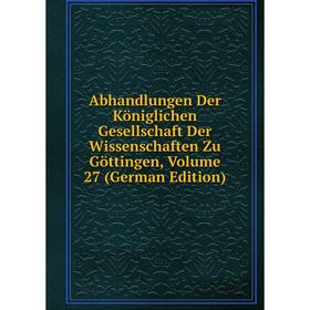 

Книга Abhandlungen Der Königlichen Gesellschaft Der Wissenschaften Zu Göttingen, Volume 27 (German Edition)