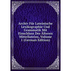 

Книга Archiv Für Lateinische Lexikographie Und Grammatik Mit Einschluss Des Älteren Mittellateins, Volume 1 (German Edition)