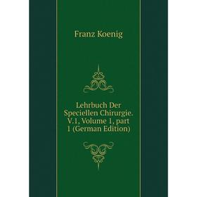 

Книга Lehrbuch Der Speciellen Chirurgie V1, Volume 1, part 1