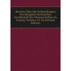 

Книга Berichte Über Die Verhandlungen Der Königlich Sächsischen Gesellschaft Der Wissenschaften Zu Leipzig, Volumes 22-24 (German Edition)