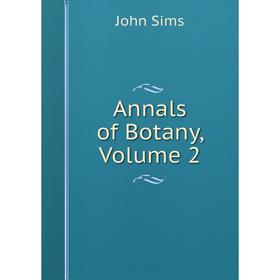 

Книга Annals of Botany, Volume 2. John Sims