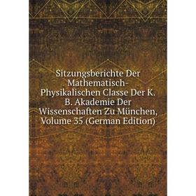 

Книга Sitzungsberichte Der Mathematisch-Physikalischen Classe Der K.B. Akademie Der Wissenschaften Zu München, Volume 35 (German Edition)