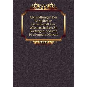 

Книга Abhandlungen Der Königlichen Gesellschaft Der Wissenschaften Zu Göttingen, Volume 16 (German Edition)