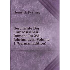 

Книга Geschichte Des Französischen Romans Im Xvii. Jahrhundert, Volume 1 (German Edition). Heinrich Körting