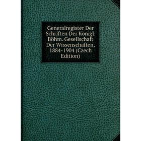 

Книга Generalregister Der Schriften Der Königl. Böhm. Gesellschaft Der Wissenschaften, 1884-1904 (Czech Edition)