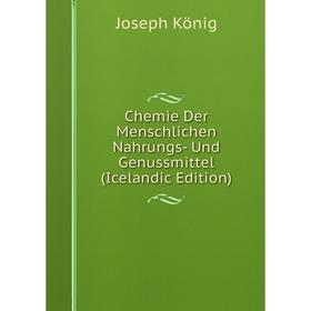

Книга Chemie Der Menschlichen Nahrungs- Und Genussmittel (Icelandic Edition). Joseph König