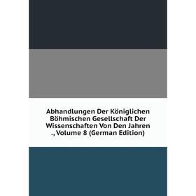 

Книга Abhandlungen Der Königlichen Böhmischen Gesellschaft Der Wissenschaften Von Den Jahren ., Volume 8 (German Edition)
