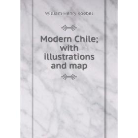 

Книга Modern Chile; with illustrations and map