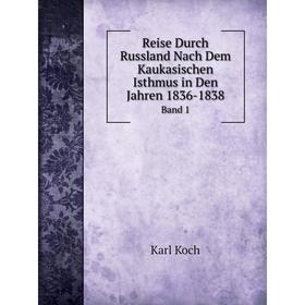

Книга Reise Durch Russland Nach Dem Kaukasischen Isthmus in Den Jahren 1836-1838 Band 1. Karl Koch
