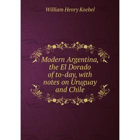

Книга Modern Argentina, the El Dorado of to-day, with notes on Uruguay and Chile