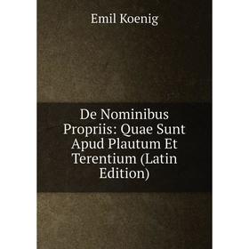 

Книга De Nominibus Propriis: Quae Sunt Apud Plautum Et Terentium (Latin Edition). Emil Koenig