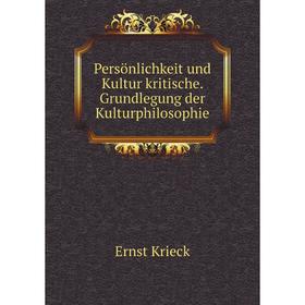 

Книга Persönlichkeit und Kultur kritische. Grundlegung der Kulturphilosophie. Ernst Krieck
