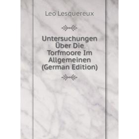 

Книга Untersuchungen Über Die Torfmoore Im Allgemeinen (German Edition). Leo Lesquereux