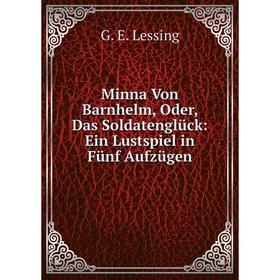 

Книга Minna Von Barnhelm, Oder, Das Soldatenglück: Ein Lustspiel in Fünf Aufzügen