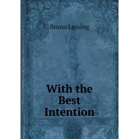 

Книга With the Best Intention. Bruno Lessing