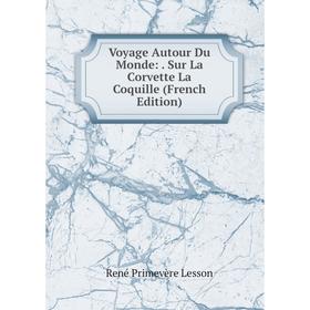 

Книга Voyage Autour Du Monde:. Sur La Corvette La Coquille (French Edition). René Primevère Lesson