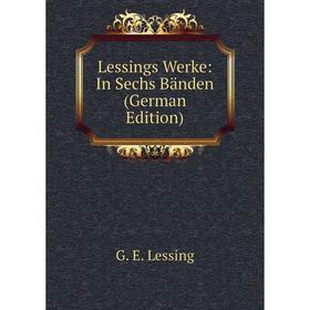

Книга Lessings Werke: In Sechs Bänden