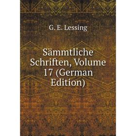 

Книга Sämmtliche Schriften, Volume 17 (German Edition). Gotthold Ephraim Lessing