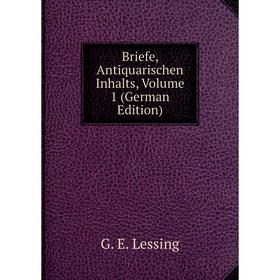 

Книга Briefe, Antiquarischen Inhalts, Volume 1 (German Edition). Gotthold Ephraim Lessing