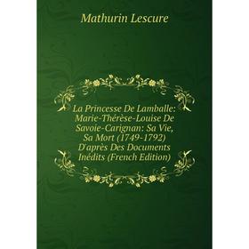 

Книга La Princesse De Lamballe: Marie-Thérèse-Louise De Savoie-Carignan: Sa Vie, Sa Mort (1749-1792) D'après Des Documents Inédits