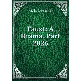

Книга Faust: A Drama, Part 2026. Gotthold Ephraim Lessing