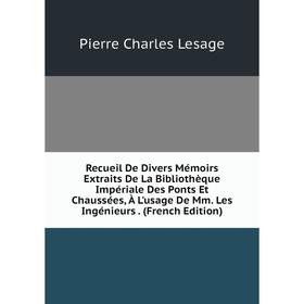

Книга Recueil De Divers Mémoirs Extraits De La Bibliothèque Impériale Des Ponts Et Chaussées, À L'usage De Mm. Les Ingénieurs