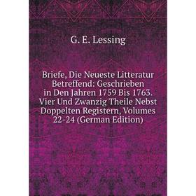 

Книга Briefe, Die Neueste Litteratur Betreffend: Geschrieben in Den Jahren 1759 Bis 1763. Vier Und Zwanzig Theile Nebst Doppelten Registern