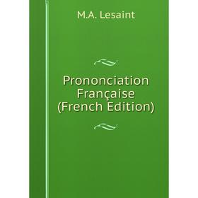 

Книга Prononciation Française (French Edition). M.A. Lesaint