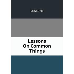 

Книга Lessons On Common Things