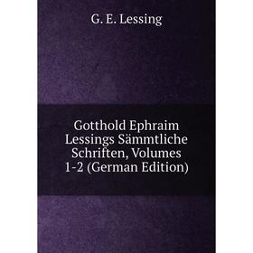 

Книга Gotthold Ephraim Lessings Sämmtliche Schriften, Volumes 1-2 (German Edition). Gotthold Ephraim Lessing