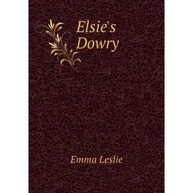 

Книга Elsie's Dowry. Emma Leslie
