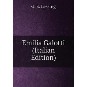

Книга Emilia Galotti (Italian Edition). Gotthold Ephraim Lessing
