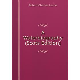 

Книга A Waterbiography (Scots Edition). Robert Charles Leslie